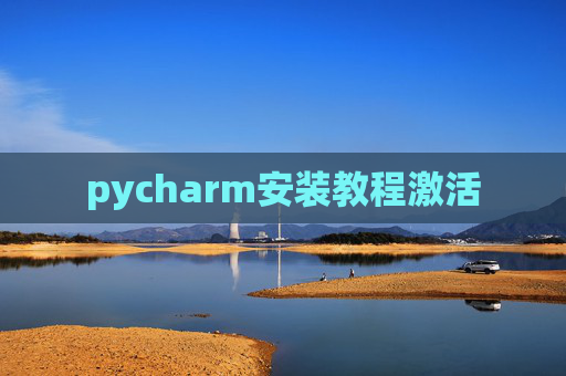 pycharm安装教程激活 pycharm安装教程激活